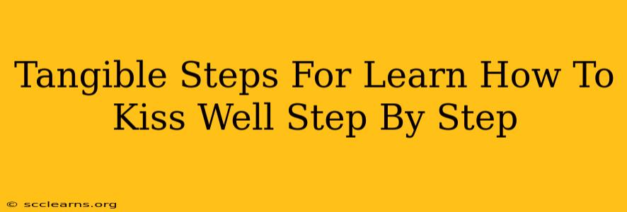 Tangible Steps For Learn How To Kiss Well Step By Step