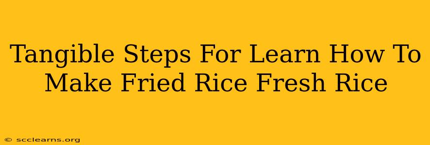 Tangible Steps For Learn How To Make Fried Rice Fresh Rice