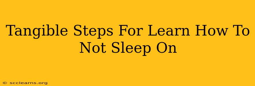 Tangible Steps For Learn How To Not Sleep On