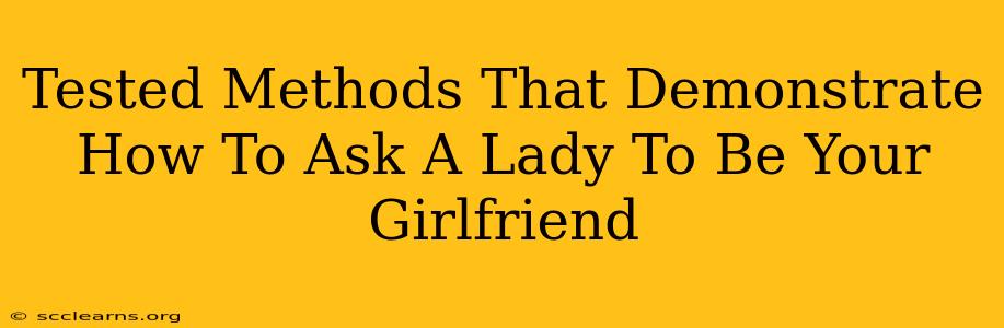 Tested Methods That Demonstrate How To Ask A Lady To Be Your Girlfriend