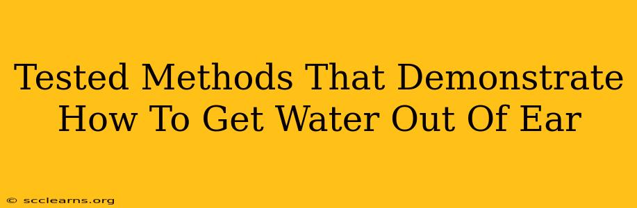 Tested Methods That Demonstrate How To Get Water Out Of Ear