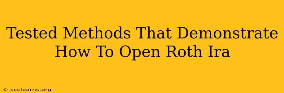 Tested Methods That Demonstrate How To Open Roth Ira