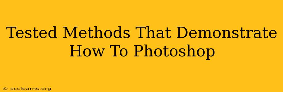 Tested Methods That Demonstrate How To Photoshop