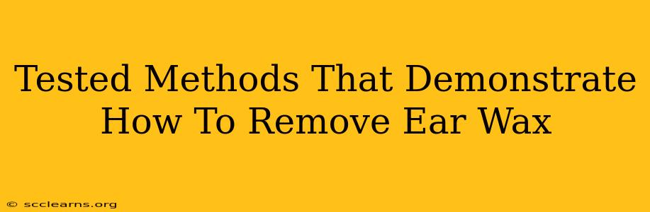 Tested Methods That Demonstrate How To Remove Ear Wax