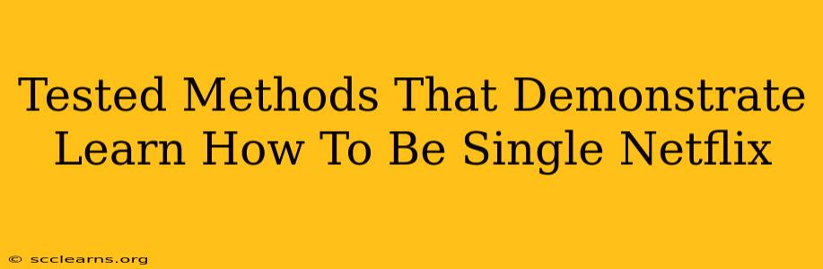 Tested Methods That Demonstrate Learn How To Be Single Netflix