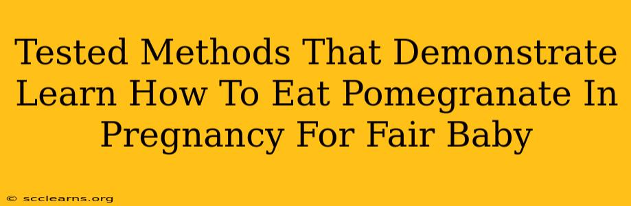 Tested Methods That Demonstrate Learn How To Eat Pomegranate In Pregnancy For Fair Baby