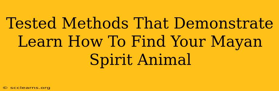 Tested Methods That Demonstrate Learn How To Find Your Mayan Spirit Animal