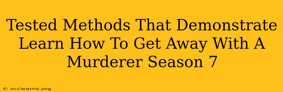 Tested Methods That Demonstrate Learn How To Get Away With A Murderer Season 7