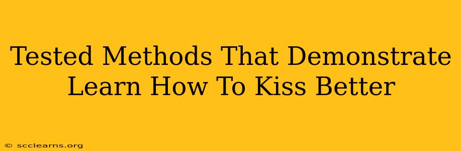 Tested Methods That Demonstrate Learn How To Kiss Better