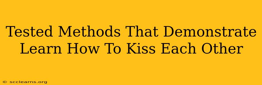 Tested Methods That Demonstrate Learn How To Kiss Each Other