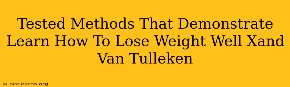 Tested Methods That Demonstrate Learn How To Lose Weight Well Xand Van Tulleken