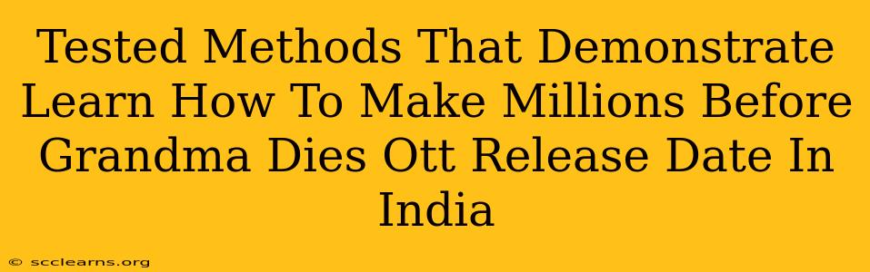 Tested Methods That Demonstrate Learn How To Make Millions Before Grandma Dies Ott Release Date In India