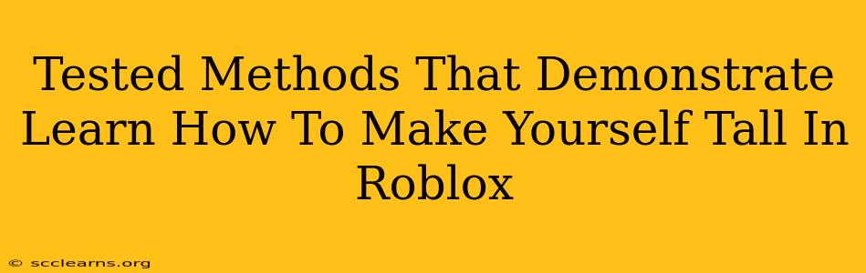 Tested Methods That Demonstrate Learn How To Make Yourself Tall In Roblox