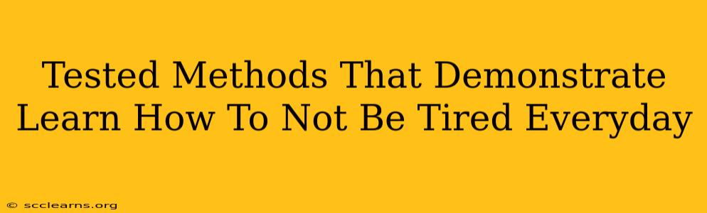 Tested Methods That Demonstrate Learn How To Not Be Tired Everyday