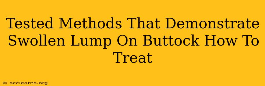 Tested Methods That Demonstrate Swollen Lump On Buttock How To Treat