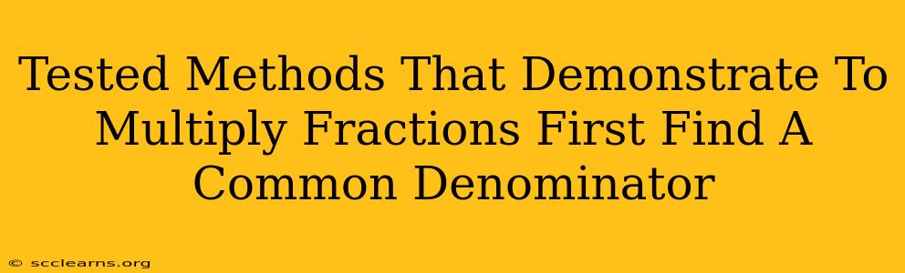 Tested Methods That Demonstrate To Multiply Fractions First Find A Common Denominator