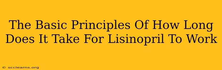 The Basic Principles Of How Long Does It Take For Lisinopril To Work