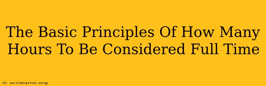 The Basic Principles Of How Many Hours To Be Considered Full Time