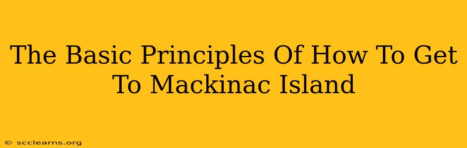 The Basic Principles Of How To Get To Mackinac Island