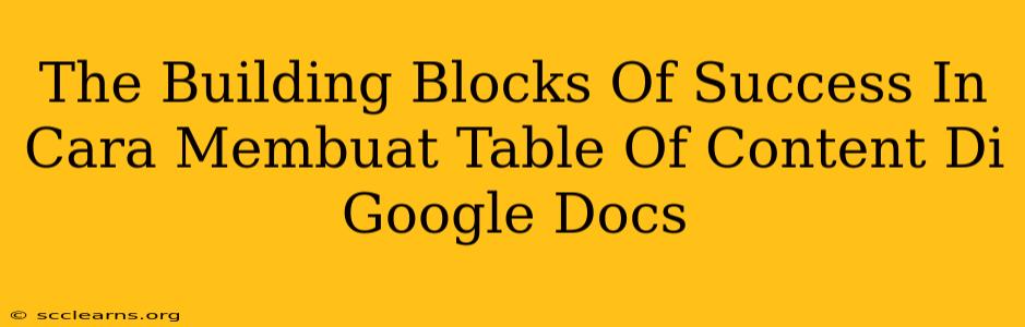 The Building Blocks Of Success In Cara Membuat Table Of Content Di Google Docs