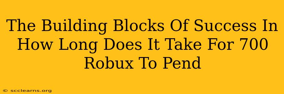 The Building Blocks Of Success In How Long Does It Take For 700 Robux To Pend