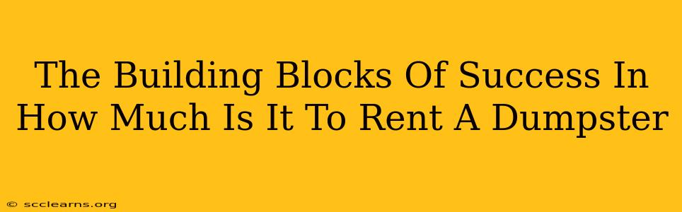 The Building Blocks Of Success In How Much Is It To Rent A Dumpster