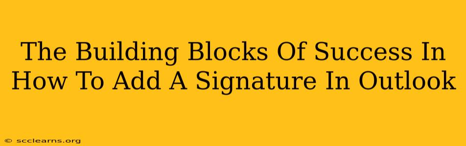 The Building Blocks Of Success In How To Add A Signature In Outlook