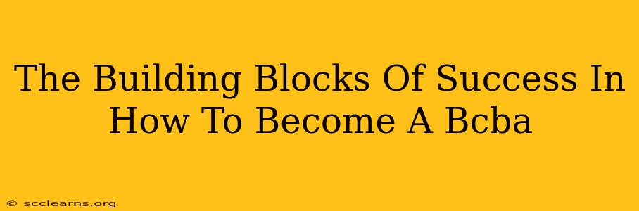 The Building Blocks Of Success In How To Become A Bcba