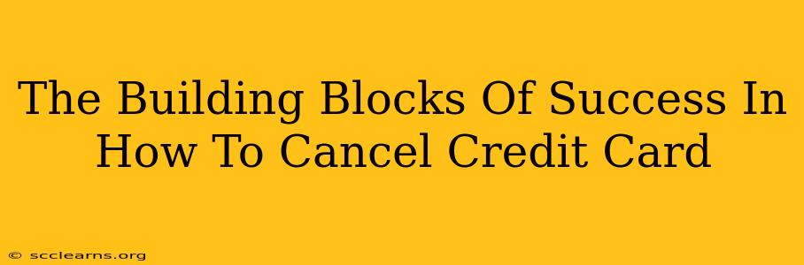 The Building Blocks Of Success In How To Cancel Credit Card