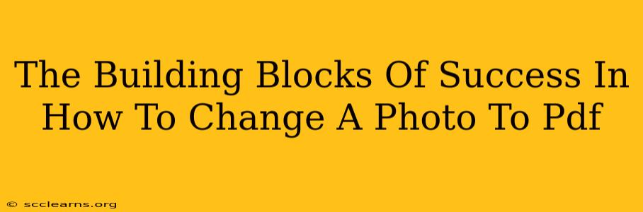 The Building Blocks Of Success In How To Change A Photo To Pdf