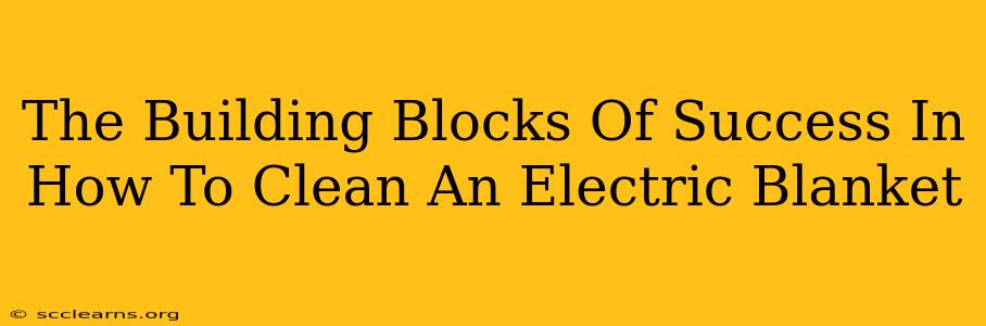 The Building Blocks Of Success In How To Clean An Electric Blanket