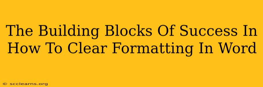 The Building Blocks Of Success In How To Clear Formatting In Word