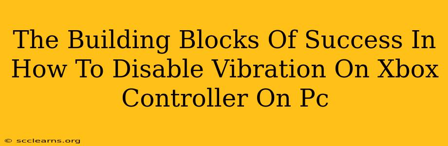 The Building Blocks Of Success In How To Disable Vibration On Xbox Controller On Pc