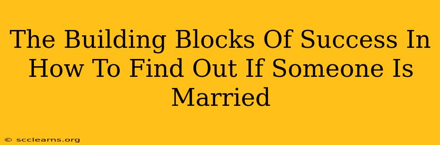 The Building Blocks Of Success In How To Find Out If Someone Is Married