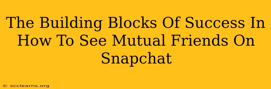 The Building Blocks Of Success In How To See Mutual Friends On Snapchat