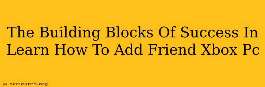 The Building Blocks Of Success In Learn How To Add Friend Xbox Pc