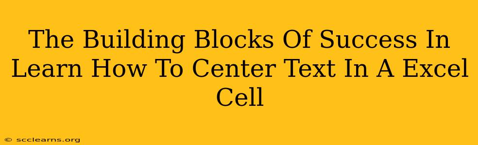 The Building Blocks Of Success In Learn How To Center Text In A Excel Cell