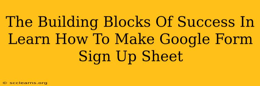 The Building Blocks Of Success In Learn How To Make Google Form Sign Up Sheet