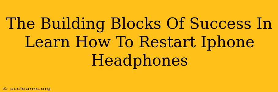 The Building Blocks Of Success In Learn How To Restart Iphone Headphones