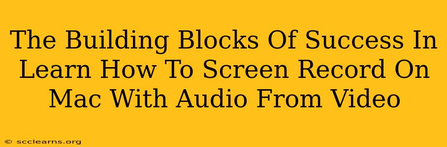 The Building Blocks Of Success In Learn How To Screen Record On Mac With Audio From Video