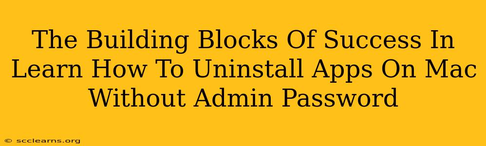 The Building Blocks Of Success In Learn How To Uninstall Apps On Mac Without Admin Password