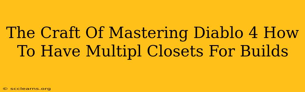 The Craft Of Mastering Diablo 4 How To Have Multipl Closets For Builds