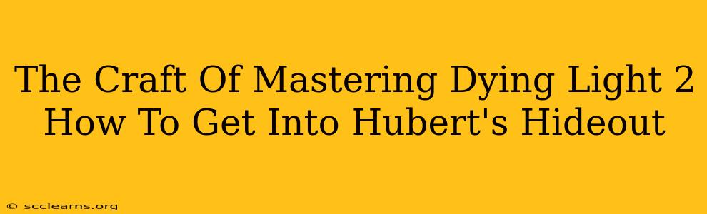 The Craft Of Mastering Dying Light 2 How To Get Into Hubert's Hideout