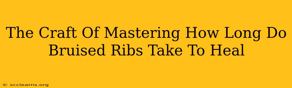 The Craft Of Mastering How Long Do Bruised Ribs Take To Heal