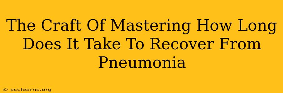 The Craft Of Mastering How Long Does It Take To Recover From Pneumonia