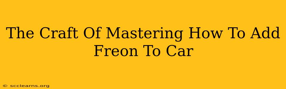 The Craft Of Mastering How To Add Freon To Car