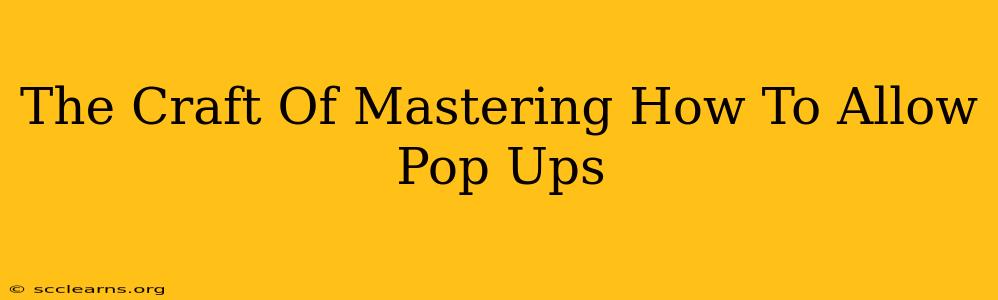 The Craft Of Mastering How To Allow Pop Ups