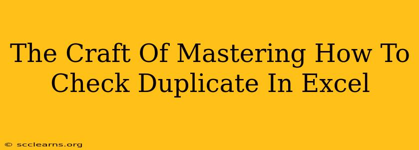 The Craft Of Mastering How To Check Duplicate In Excel