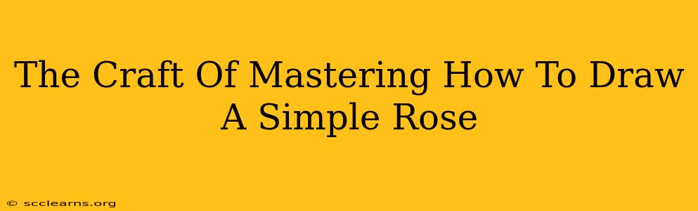 The Craft Of Mastering How To Draw A Simple Rose