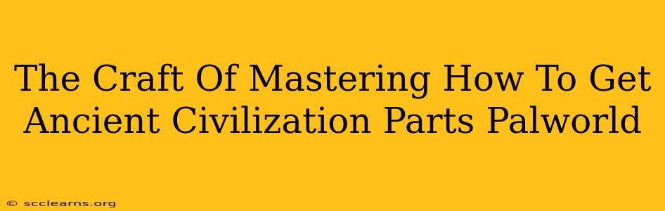 The Craft Of Mastering How To Get Ancient Civilization Parts Palworld